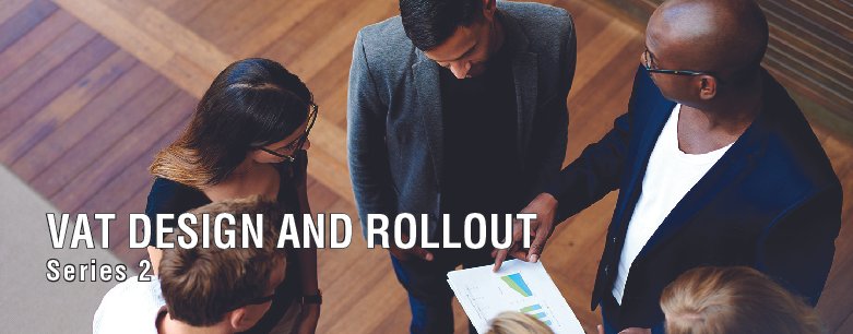 VAT DESIGN AND ROLLOUT – Series 2